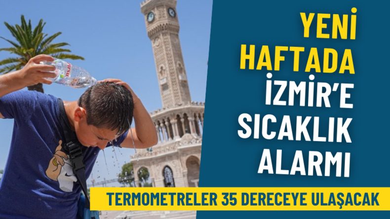 Meteoroloji'den İzmir için sıcaklık uyarısı: Termometreler 35 dereceyi görecek