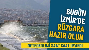 İzmir İ&ccedil;in Bug&uuml;n R&uuml;zgar Uyarısı: Meteoroloji Saat Saat Bilgilendirdi