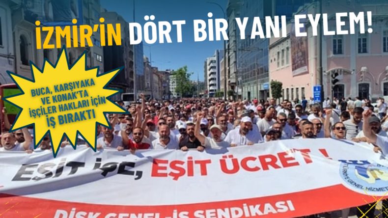 İzmir'de İşçi Eylemleri: Buca, Karşıyaka ve Konak’ta İş Bıraktılar
