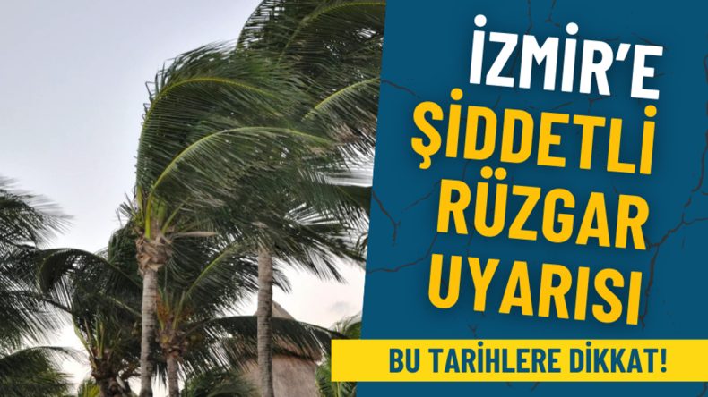 Meteoroloji'den İzmir'e Şiddetli Rüzgar Uyarısı: Dikkat Edilmesi Gereken Tarihler
