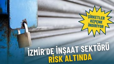 İzmir İnşaat Sektörü Tehlike Altında: Şirketler Kepenk İndiriyor