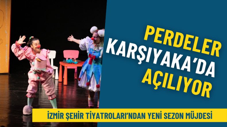 İzmir Şehir Tiyatroları&rsquo;ndan Yeni Sezon M&uuml;jdesi: Perdeler Karşıyaka&rsquo;da A&ccedil;ılıyor