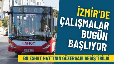 İzmir'de çalışmalar bugün başlıyor: Bu ESHOT hattının güzergahı değiştirildi, 3 durak kaldırıldı