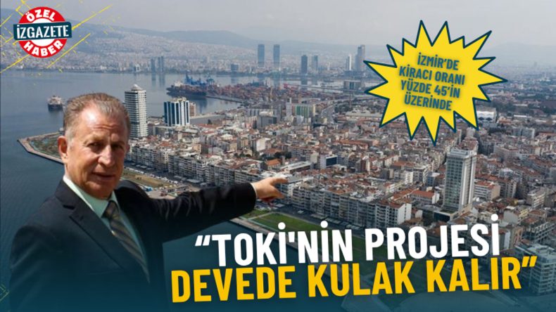 İzmir'deki Kiracı Oranı Y&uuml;zde 45'in &Uuml;zerinde: TOKİ'nin 500 Bin Konut Projesi Yetersiz Kalıyor
