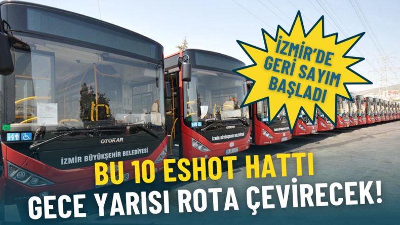 İzmir’de Geri Sayım Başladı: Bu 10 ESHOT Hattı 00.00 – 07.00 Arasında Güzergahını Değiştiriyor