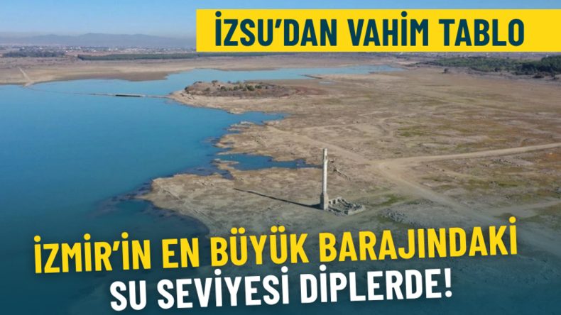 İZSU'dan Korkutan Rapor: İzmir’in En Büyük Barajında Su Seviyesi Tehlikeli Düzeylerde