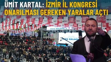Ümit Kartal: İzmir İl Kongresi onarılması gereken yaralar açtı