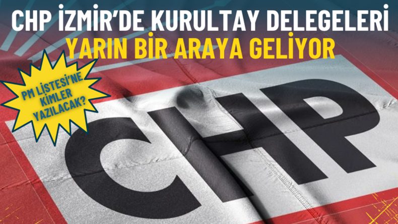 39. Olağan Kurultay Öncesi CHP İzmir’de Delegeler Bir Araya Geliyor