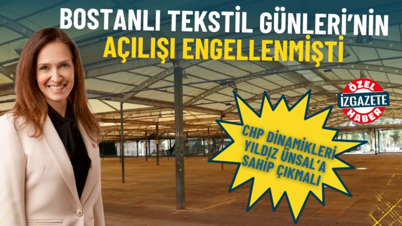 Bostanlı Tekstil Günleri'nin Açılışı Engellendi: CHP Dinamiklerinin Yıldız Ünsal’a Sahip Çıkma Zamanı