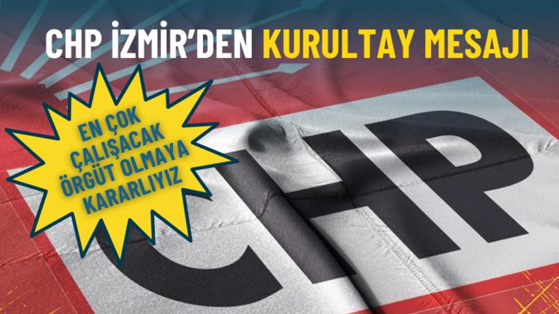 CHP İzmir'den Kurultay Mesajı: En Çok Çalışacak Örgüt Olmaya Kararlıyız
