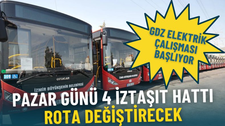 GDZ Elektrik Çalışması Başlıyor: İzmir’de Pazar Günü 09:00–17:00 Arası 4 İZTAŞIT Hattı Rota Değiştirecek