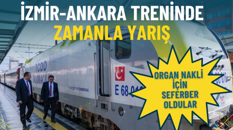 İzmir-Ankara Treninde Zamanla Yarış: Organ Nakli İçin Seferberlik