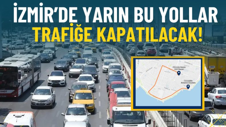 İzmir Büyükşehir'den Duyuru: Yarın Hangi Yollar Trafiğe Kapalı Olacak?