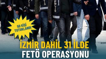 İzmir dahil 31 ilde FETÖ operasyonu: 50 kişi tutuklandı