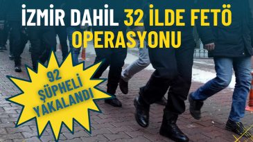 İzmir de D&acirc;hil 32 İlde FET&Ouml; Operasyonu: 92 Ş&uuml;pheli Yakalandı