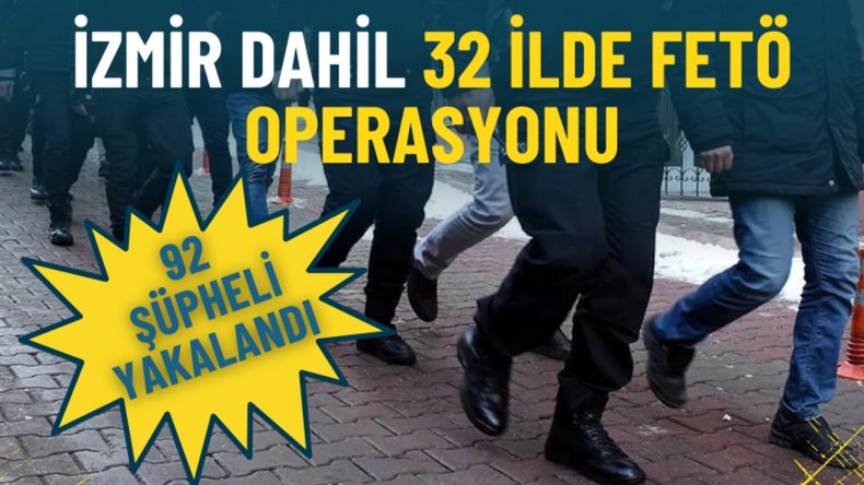 İzmir de Dâhil 32 İlde FETÖ Operasyonu: 92 Şüpheli Yakalandı