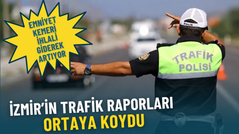 İzmir Trafik Raporu: Emniyet Kemerine İhlaller Artış Gösteriyor
