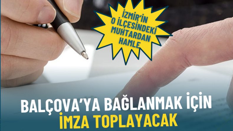 İzmir'in O İlçesindeki Muhtardan Sürpriz Hamle: Balçova'ya Bağlanmak İçin İmza Topluyor