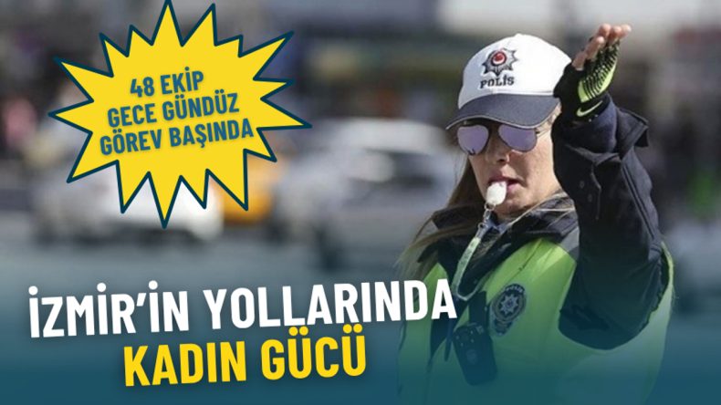 İzmir'in Yollarında Kadın Gücü: 48 Ekip Gece Gündüz Görev Başında
