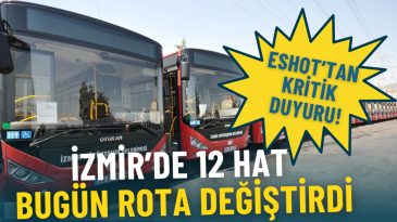 İzmir'de ESHOT 12 Hat İçin Önemli Rota Değişiklikleri Duyuruldu