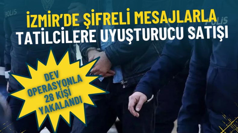 İzmir'de Şifreli Mesajlarla Tatilcilere Uyuşturucu Satışı: Dev Operasyonda 28 Kişi Yakalandı