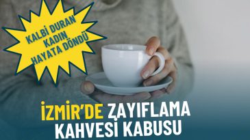 İzmir'de Zayıflama Kahvesi Kabusu: Gen&ccedil; Kadının Kalbi Durdu, 1,5 Ay Hastanede Yattı