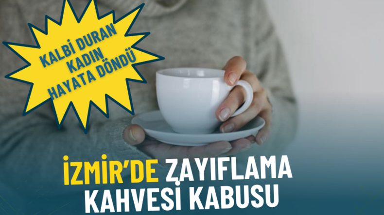 İzmir'de Zayıflama Kahvesi Kabusu: Genç Kadının Kalbi Durdu, 1,5 Ay Hastanede Yattı