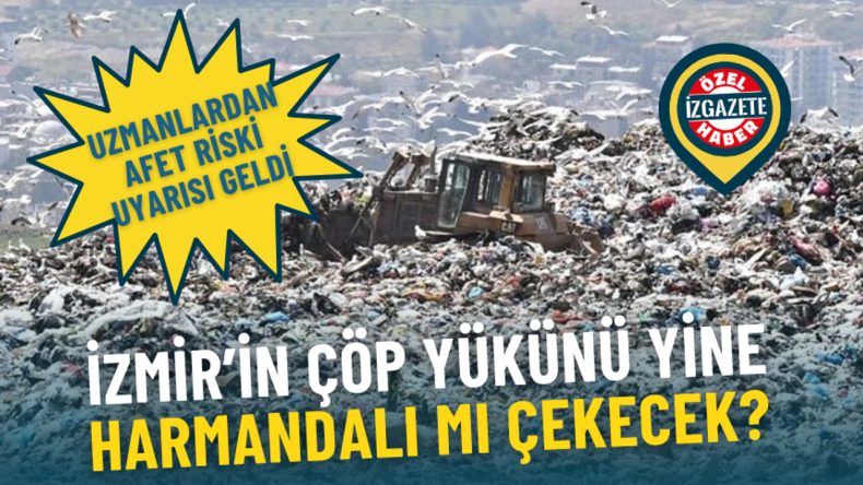 İzmir’in Çöp Yükü Yine Harmandalı’na mı Emanet Edilecek? Uzmanlardan Afet Uyarısı