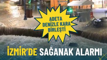 İzmir&rsquo;de Sağanak Alarmı: Denizle Kara Birleşti