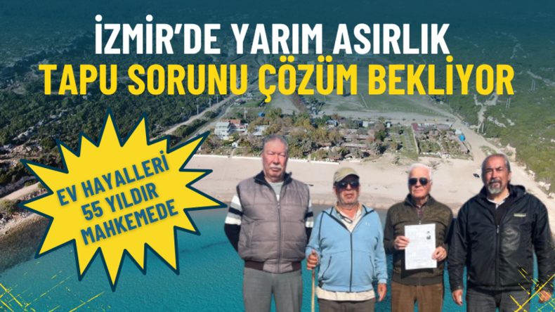 İzmir’de Yarım Asırlık Tapu Sorunu: Ev Hayalleri 55 Yıldır Mahkemede
