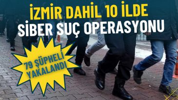 İzmir’den Van’a 10 ilde siber suç operasyonu: 79 şüpheli yakalandı