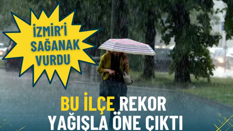 İzmir’i Sağanak Vurdu: Rekor Yağışla Öne Çıkan İlçe