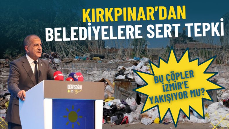 Kırkpınar'dan Belediyelere Sert Tepki: Bu Çöpler İzmir'e Yakışıyor mu?