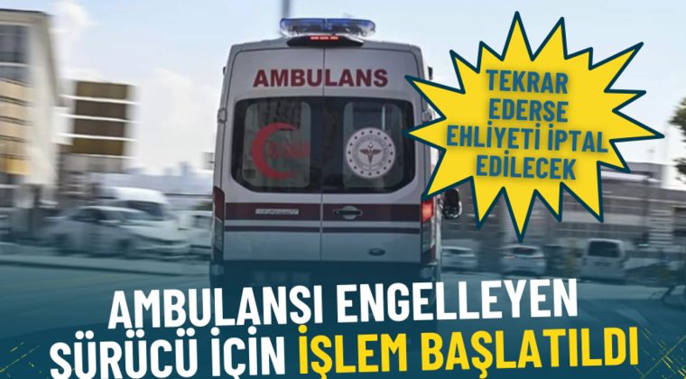 Ambulansı Engelleyen Sürücü İçin İşlem Başlatıldı: Tekrar Ederse Ehliyeti İptal Edilecek