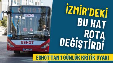 ESHOT&rsquo;tan 1 G&uuml;nl&uuml;k Uyarı: İzmir&rsquo;deki Hatta Rota Değişikliği