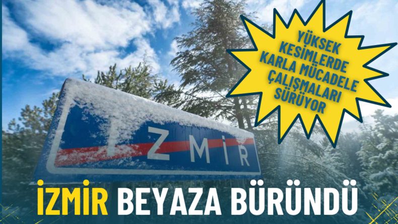 İzmir Beyaza Büründü: Yüksek Kesimlerde Karla Mücadele Çalışmaları Devam Ediyor