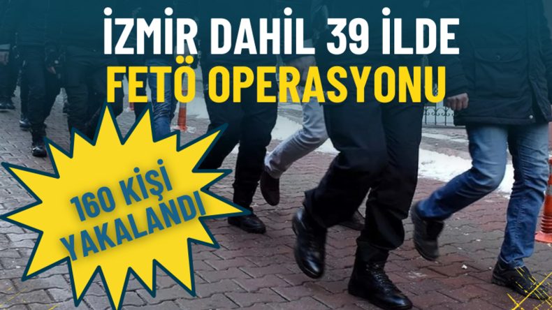 İzmir de dahil olmak &uuml;zere 39 ilde FET&Ouml; operasyonu: 160 ş&uuml;pheli yakalandı, 90&rsquo;ı tutuklandı