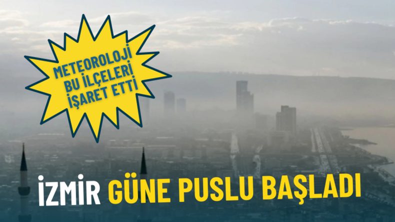 İzmir Güne Puslu Başladı: Meteoroloji Bu İlçeleri İşaret Etti