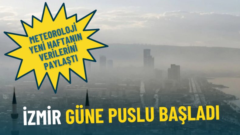İzmir Puslu Bir Güne Başladı: Meteoroloji Yeni Haftayı Açıkladı