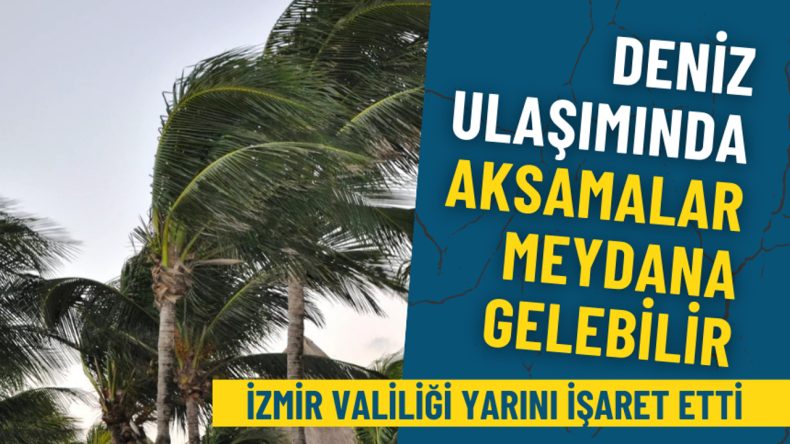 İzmir Valiliği'nden Dikkat Çeken Uyarı: Deniz Ulaşımında Aksamalar Bekleniyor