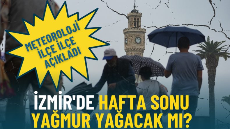 İzmir'de Haftasonu Yağış Olacak mı? Meteoroloji İl&ccedil;e İl&ccedil;e Tahminleri A&ccedil;ıkladı
