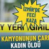 İzmir'de trajik kaza: Çöp kamyonunun çarptığı kadın hayatını kaybetti