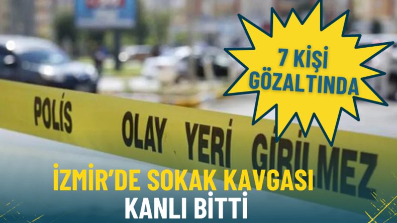 İzmir'deki Sokak Kavgası Kanlı Bir Sonla Bitti: 1 &Ouml;l&uuml;, 7 G&ouml;zaltı