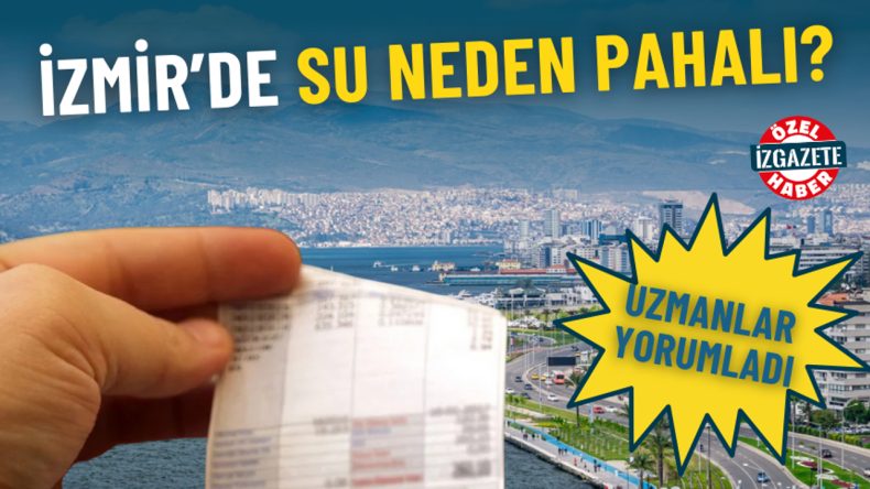 İzmir’de su neden pahalı? Uzmanlar yorumladı