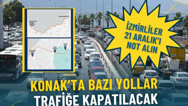 İzmirliler 21 Aralık&rsquo;ı Not Alın: Konak&rsquo;ta Trafiğe Kapatılacak Yollar
