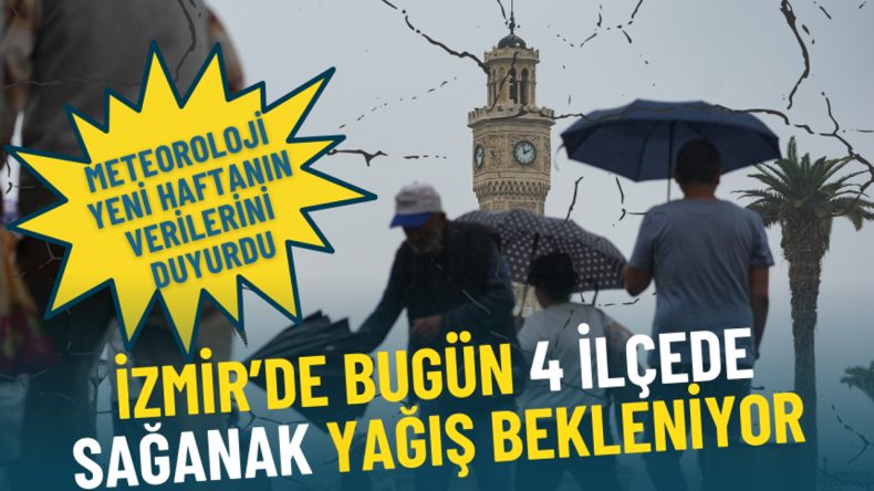 İzmir&rsquo;de Bug&uuml;n D&ouml;rt İl&ccedil;ede Sağanak Yağış Bekleniyor: Meteoroloji Yeni Haftanın Verilerini A&ccedil;ıkladı