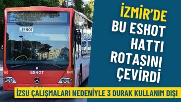İzmir&rsquo;de ESHOT Hattı Rotasını Değiştirdi: 3 Durak Kullanıma Kapatıldı