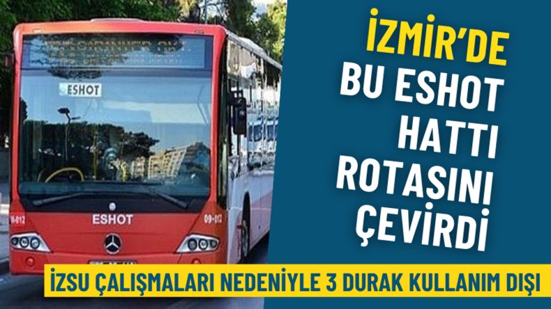 İzmir’de ESHOT Hattı Rotasını Değiştirdi: 3 Durak Kullanıma Kapatıldı