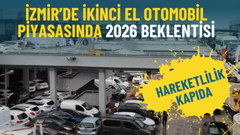 İzmir&rsquo;de İkinci El Otomobil Piyasasında 2026 Beklentisi: Hareketlilik Kapıda