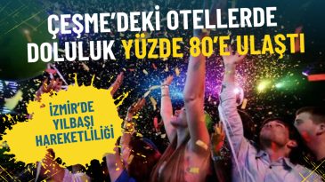 İzmir&rsquo;de Yılbaşı Hareketliliği: &Ccedil;eşme&rsquo;deki Otellerde Doluluk Y&uuml;zde 80&rsquo;e Ulaşıyor